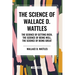 The Science of Wallace D. Wattles: The Science of Getting Rich, The Science of Being Well, The Science of Being Great