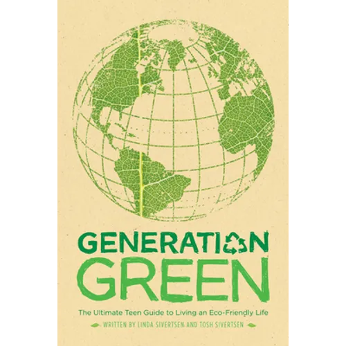 Generation Green: The Ultimate Teen Guide to Living an Eco-Friendly Life