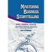 Mastering Business Storytelling: How Global Executives Can Craft And Tell Impactful Stories That Inspire, Influence, And Drive Success In Business
