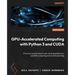 GPU-Accelerated Computing with Python 3 and CUDA: From low-level kernels to real-world applications in scientific computing and machine learning