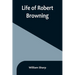 Life of Robert Browning