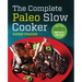 The Complete Paleo Slow Cooker: A Paleo Cookbook for Everyday Meals That Prep Fast & Cook Slow