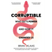 Corruptible: Who Gets Power and How It Changes Us