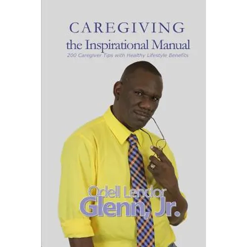 Caregiving -The Inspirational Manual: 200 Caregiver Tips with Healthy Lifestyle Benefits