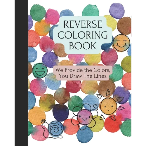 Reverse Coloring Book: We Provide The Colors, You Draw The Lines