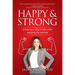Happy and Strong: Create Your Dream Life While Enjoying the Journey
