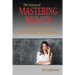 The Science of Mastering Women: Real Truth About Women That Will Change Your Life Forever