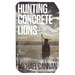 Hunting Concrete Lions: A Redemption Memoir