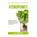 Hydroponics: Beginner's Guide to Self-Sufficient Living and Growing Vegetables Without Soil