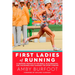 First Ladies of Running: 22 Inspiring Profiles of the Rebels, Rule Breakers, and Visionaries Who Changed the Sport Forever
