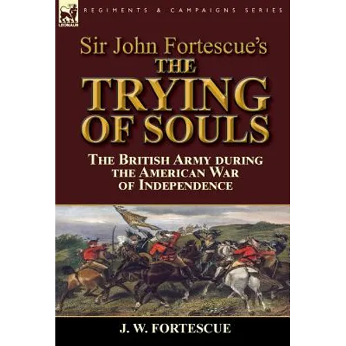 Sir John Fortescue's The Trying of Souls: the British Army during the American War of Independence