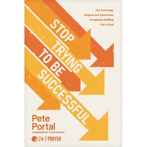 Stop Trying to Be Successful: The Seemingly Illogical and Sometimes Completely Baffling Call of God