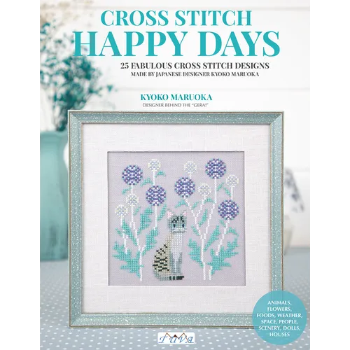 Happy Days Cross Stitch: 25 Fabulous Cross Stitch Designs Made by Japanese Designer Kyoko Maruoka
