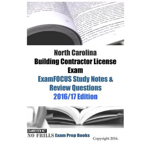 North Carolina Building Contractor License Exam ExamFOCUS Study Notes & Review Questions 2016/17 Edition