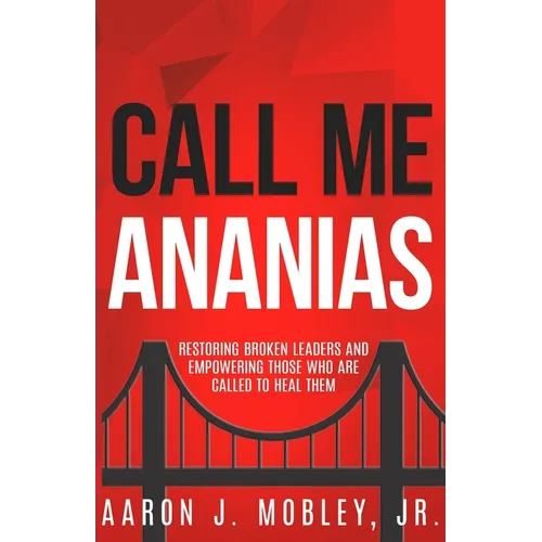 Call Me Ananias: Restoring Broken Leaders and Empowering Those Called to Heal Them