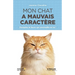 Mon chat a mauvais caractère: Domptez le fauve qui sommeille en lui