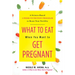 What to Eat When You Want to Get Pregnant: A Science-Based 4-Week Nutrition Program to Boost Your Fertility