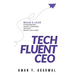 Tech Fluent CEO: Build and Lead Extraordinary Digital Companies, Without Being a Tech Nerd