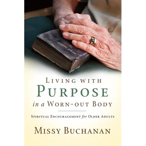 Living with Purpose in a Worn-out Body: Spiritual Encouragement for Older Adults