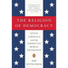The Religion of Democracy: Seven Liberals and the American Moral Tradition