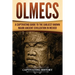 Olmecs: A Captivating Guide to the Earliest Known Major Ancient Civilization in Mexico