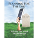 Planning For The End: Taking The Work Out of Death, Allowing Your Family to Grieve