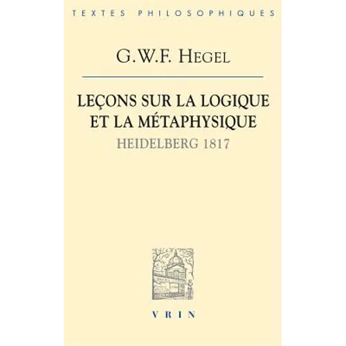 Lecons Sur La Logique Et La Metaphysique: Heidelberg, 1817