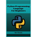Python Programming Language for Beginners: Learn Python from Scratch and Kickstart Your Programming Journey (2023 Crash Course)