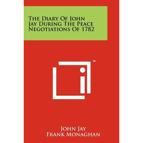 The Diary Of John Jay During The Peace Negotiations Of 1782