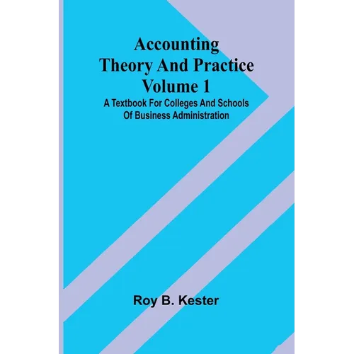 Accounting theory and practice Volume 1: A textbook for colleges and schools of business administration