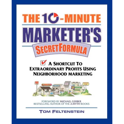 The 10-Minute Marketer's Secret Formula: A Shortcut to Extraordinary Profits Using Neighborhood Marketing