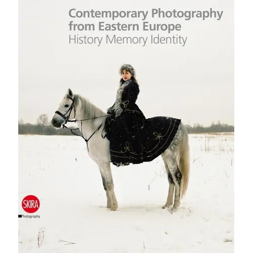 Contemporary Photography from Eastern Europe: History Memory Identity