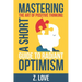Mastering the Art of Positive Thinking: A Short Guide to Radiant Optimism