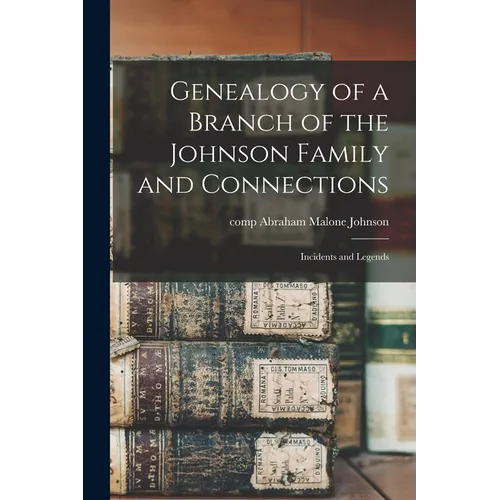Genealogy of a Branch of the Johnson Family and Connections: Incidents and Legends
