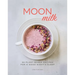 Moon Milk: 55 Plant-Based Recipes for a Good Night's Sleep - A Cookbook