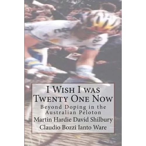 I Wish I was Twenty One Now: Beyond Doping in the Australian Peloton