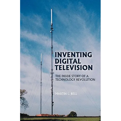 Inventing Digital Television: The Inside Story of a Technology Revolution