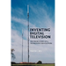Inventing Digital Television: The Inside Story of a Technology Revolution