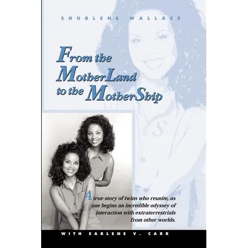 From the Motherland to the Mothership: A True Story of Twins Who Reunite, as One Begins an Incredible Odyssey of Interaction with Extraterrestrials fr