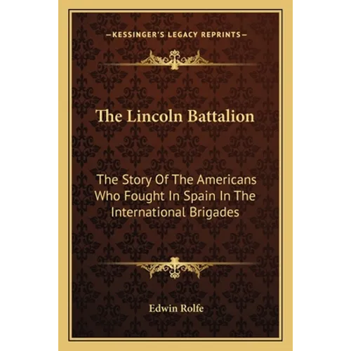 The Lincoln Battalion: The Story Of The Americans Who Fought In Spain In The International Brigades