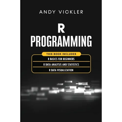 R Programming: This book includes: R Basics for Beginners + R Data Analysis and Statistics + R Data Visualization