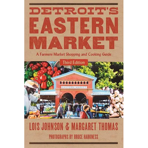 Detro Detroit's Eastern Market: A Farmers Market Shopping and Cooking Guide