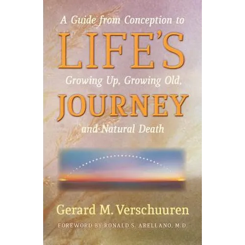 Life's Journey: A Guide from Conception to Growing Up, Growing Old, and Natural Death