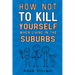 How Not To Kill Yourself When Living In The Suburbs