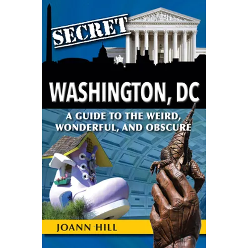 Secret Washington DC: A Guide to the Weird, Wonderful, and Obscure