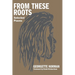 From These Roots: Selected Poems