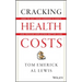 Cracking Health Costs: How to Cut Your Company's Costs and Provide Employees Better Care
