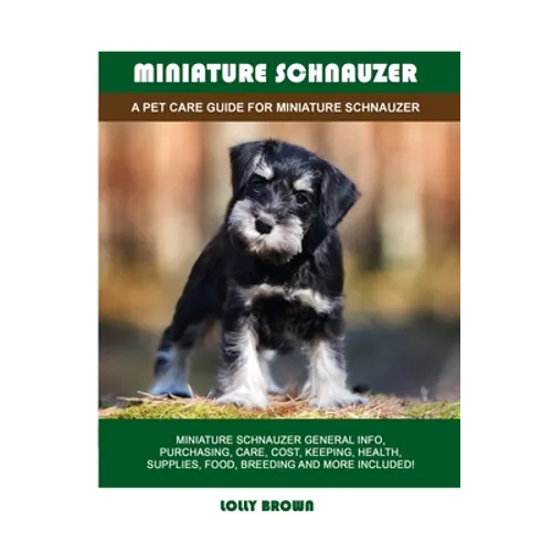Miniature Schnauzer: A Pet Care Guide for Miniature Schnauzer