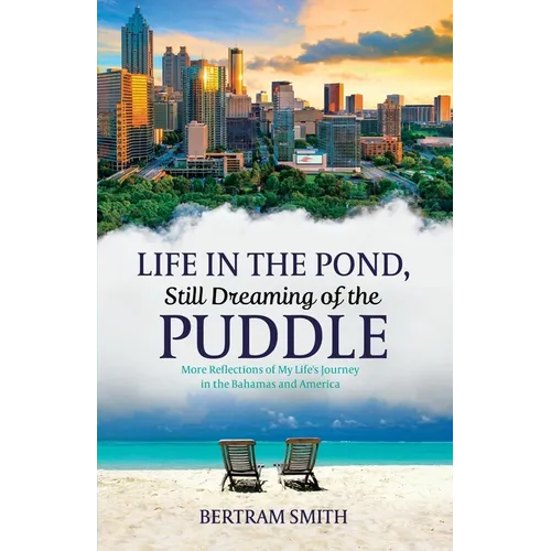 Life in the Pond, Still Dreaming of the Puddle: More Reflections of My Life's Journey in the Bahamas and America
