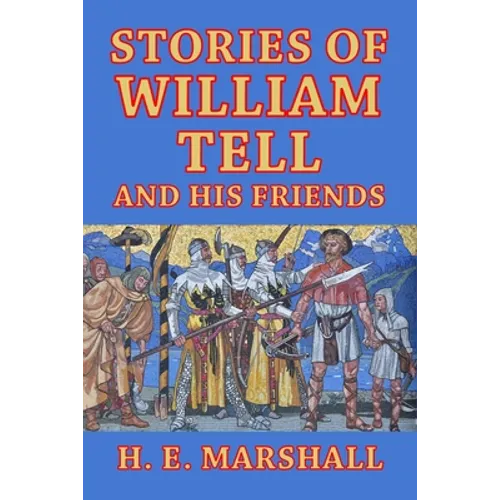 Stories of William Tell and His Friends: Told to the Children